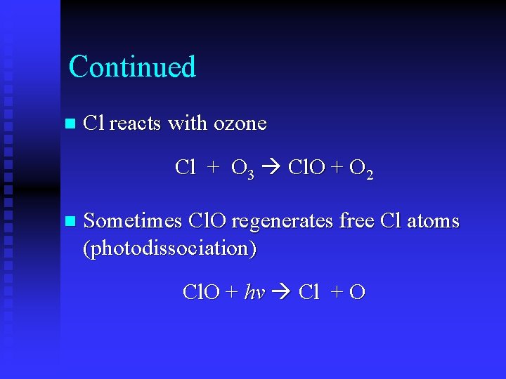 Continued n Cl reacts with ozone Cl + O 3 Cl. O + O