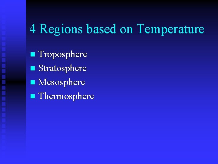 4 Regions based on Temperature Troposphere n Stratosphere n Mesosphere n Thermosphere n 