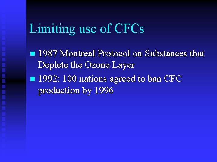 Limiting use of CFCs 1987 Montreal Protocol on Substances that Deplete the Ozone Layer