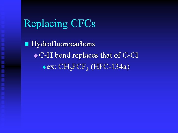 Replacing CFCs n Hydrofluorocarbons u C-H bond replaces that of C-Cl t ex: CH