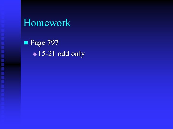 Homework n Page 797 u 15 -21 odd only 