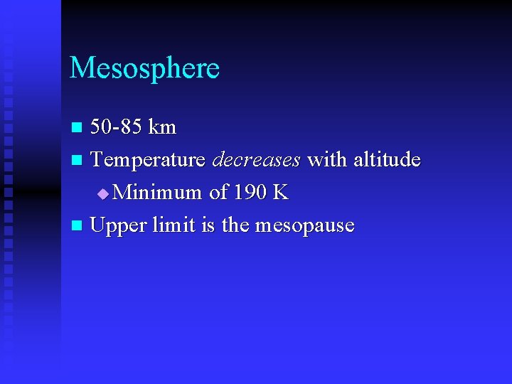 Mesosphere 50 -85 km n Temperature decreases with altitude u Minimum of 190 K