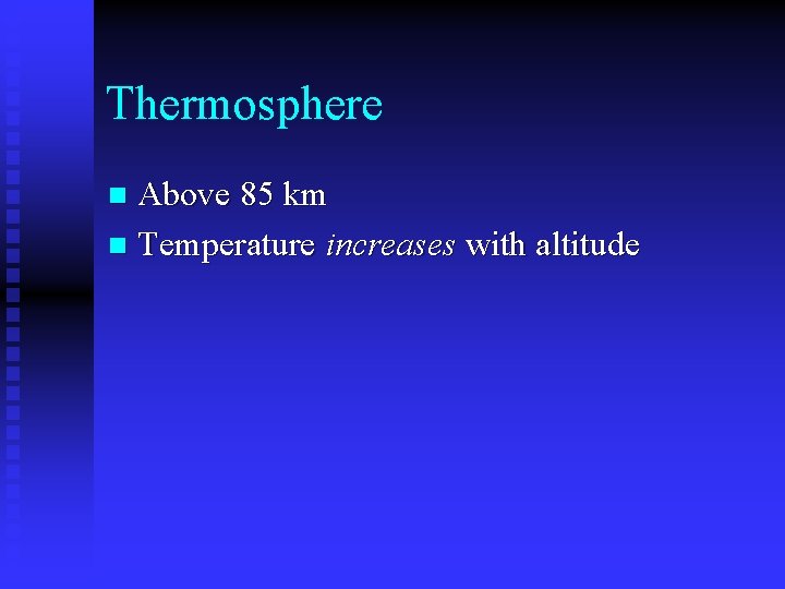 Thermosphere Above 85 km n Temperature increases with altitude n 
