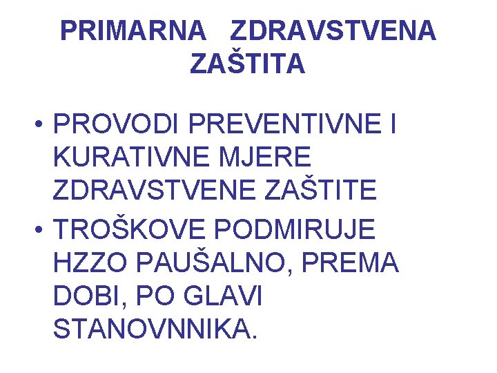 PRIMARNA ZDRAVSTVENA ZAŠTITA • PROVODI PREVENTIVNE I KURATIVNE MJERE ZDRAVSTVENE ZAŠTITE • TROŠKOVE PODMIRUJE