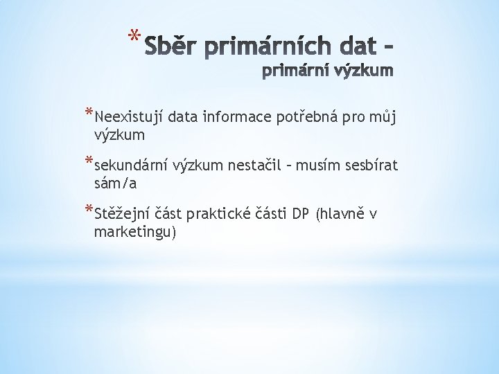 * *Neexistují data informace potřebná pro můj výzkum *sekundární výzkum nestačil – musím sesbírat