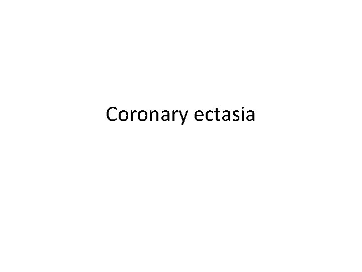 Coronary ectasia 
