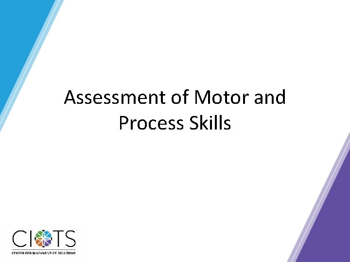 Assessment of Motor and Process Skills Assessment of Motor and Process Skills