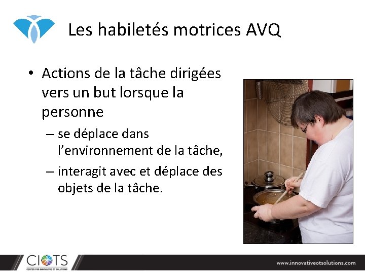 Les habiletés motrices AVQ • Actions de la tâche dirigées vers un but lorsque Les habiletés motrices AVQ • Actions de la tâche dirigées vers un but lorsque