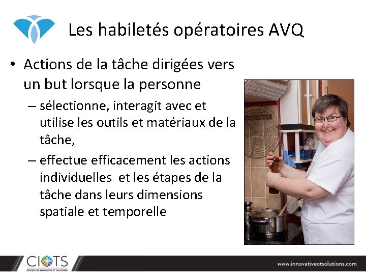 Les habiletés opératoires AVQ • Actions de la tâche dirigées vers un but lorsque Les habiletés opératoires AVQ • Actions de la tâche dirigées vers un but lorsque