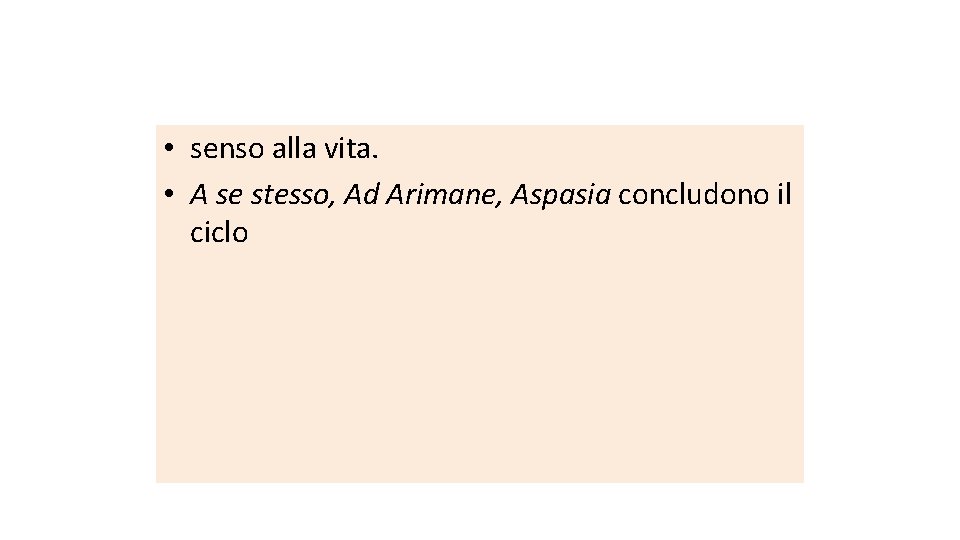  • senso alla vita. • A se stesso, Ad Arimane, Aspasia concludono il