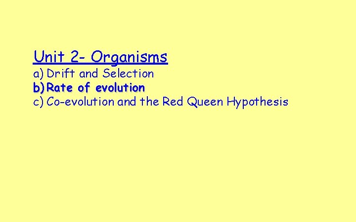 Unit 2 - Organisms a) Drift and Selection b) Rate of evolution c) Co-evolution