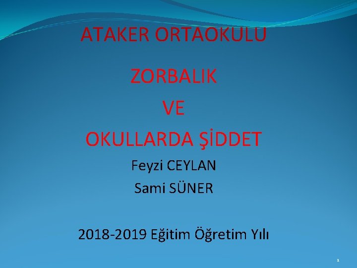 ATAKER ORTAOKULU ZORBALIK VE OKULLARDA ŞİDDET Feyzi CEYLAN Sami SÜNER 2018 -2019 Eğitim Öğretim