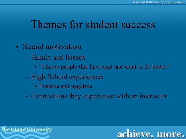 Themes for student success • Social motivation – Family and friends • “I know