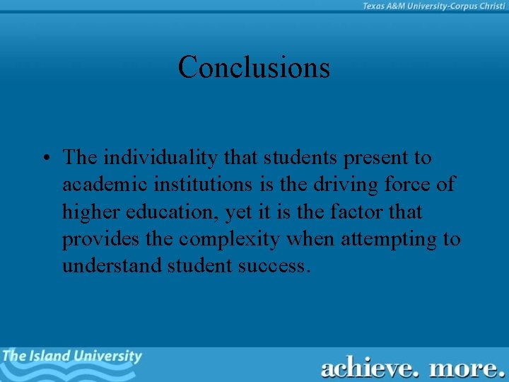 Conclusions • The individuality that students present to academic institutions is the driving force