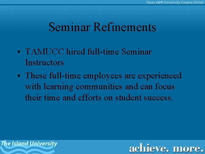 Seminar Refinements • TAMUCC hired full-time Seminar Instructors • These full-time employees are experienced