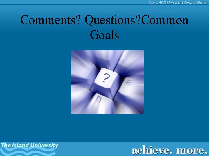 Comments? Questions? Common Goals 