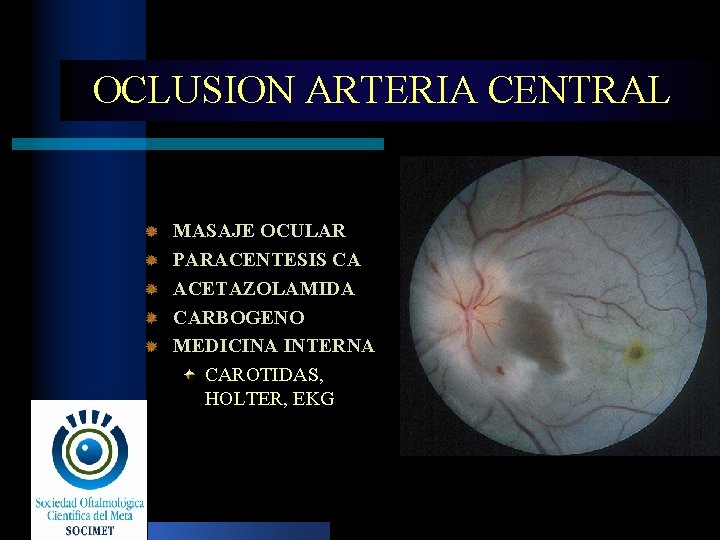 OCLUSION ARTERIA CENTRAL MASAJE OCULAR PARACENTESIS CA ACETAZOLAMIDA CARBOGENO MEDICINA INTERNA CAROTIDAS, HOLTER, EKG