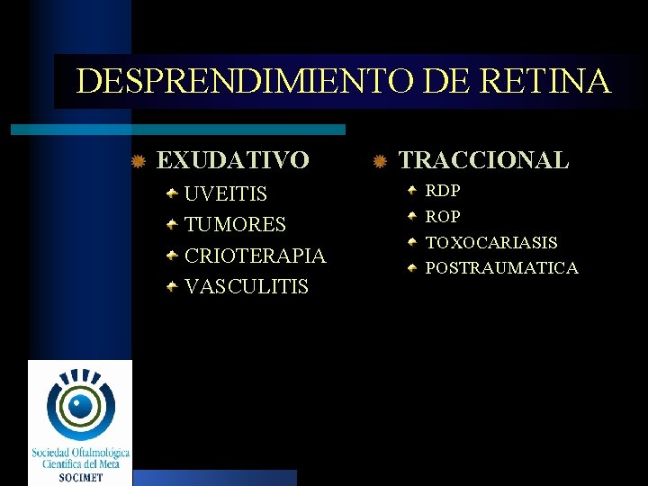 DESPRENDIMIENTO DE RETINA EXUDATIVO UVEITIS TUMORES CRIOTERAPIA VASCULITIS TRACCIONAL RDP ROP TOXOCARIASIS POSTRAUMATICA 