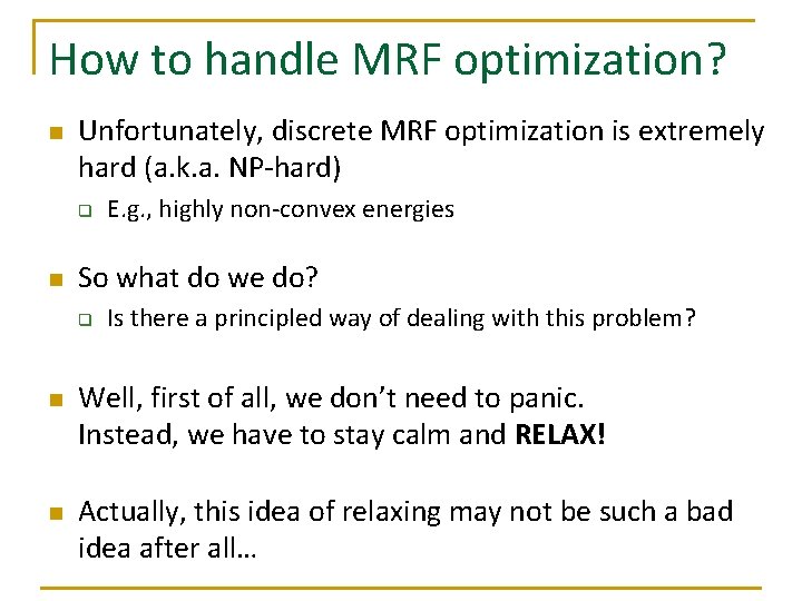 How to handle MRF optimization? n Unfortunately, discrete MRF optimization is extremely hard (a.