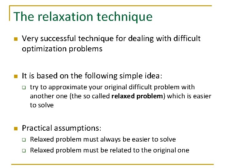 The relaxation technique n n Very successful technique for dealing with difficult optimization problems