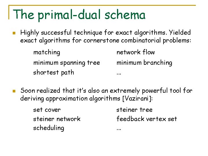 The primal-dual schema n n Highly successful technique for exact algorithms. Yielded exact algorithms
