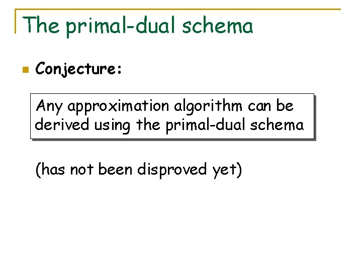 The primal-dual schema n Conjecture: Any approximation algorithm can be derived using the primal-dual