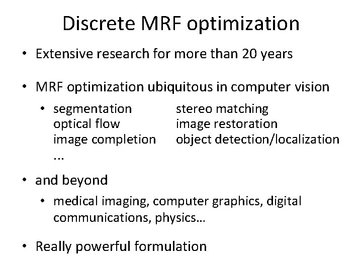 Discrete MRF optimization • Extensive research for more than 20 years • MRF optimization