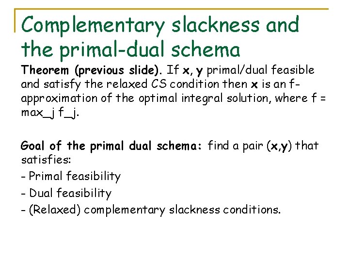 Complementary slackness and the primal-dual schema Theorem (previous slide). If x, y primal/dual feasible