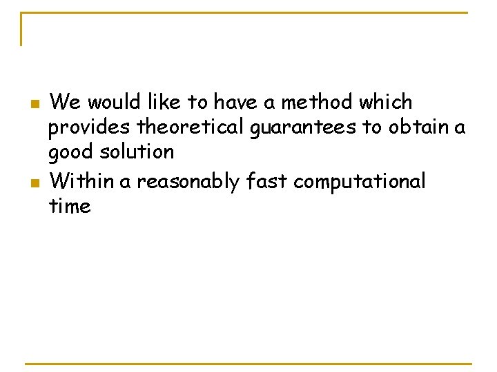 n n We would like to have a method which provides theoretical guarantees to