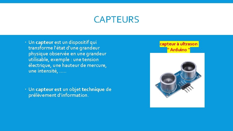 CAPTEURS Un capteur est un dispositif qui transforme l'état d'une grandeur physique observée en