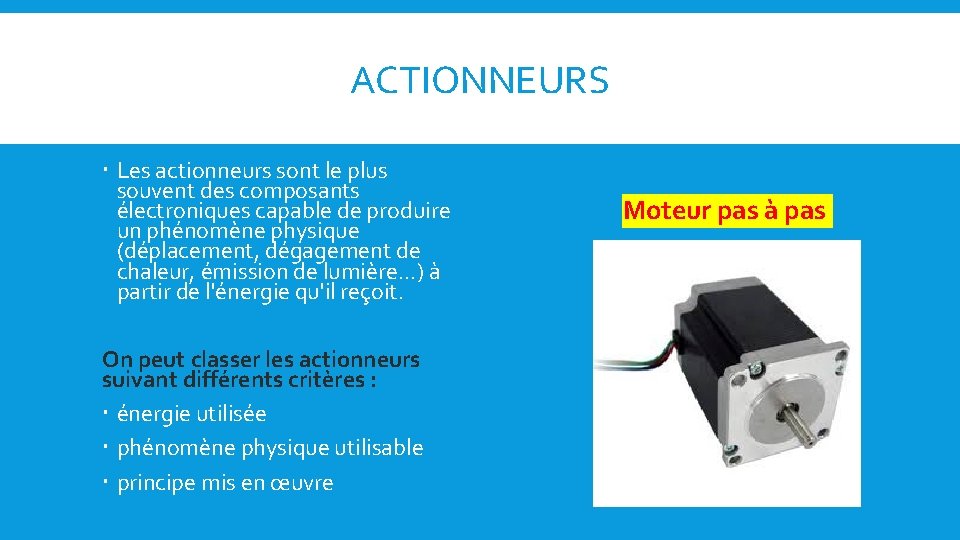 ACTIONNEURS Les actionneurs sont le plus souvent des composants électroniques capable de produire un