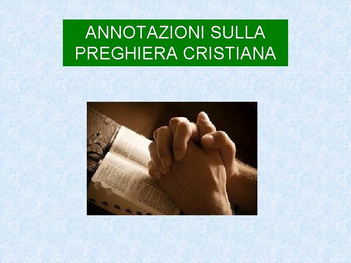 ANNOTAZIONI SULLA PREGHIERA CRISTIANA 