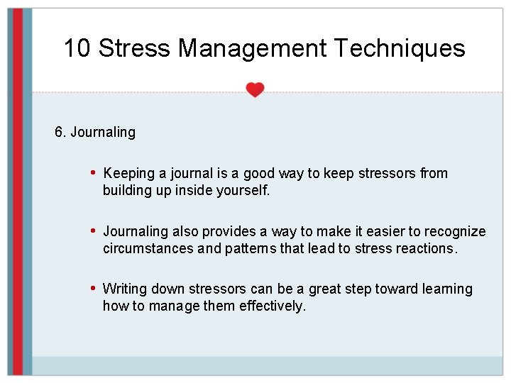 10 Stress Management Techniques 6. Journaling • Keeping a journal is a good way