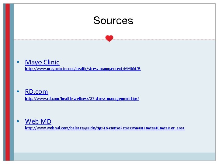 Sources • Mayo Clinic http: //www. mayoclinic. com/health/stress-management/MY 00435 • RD. com http: //www.