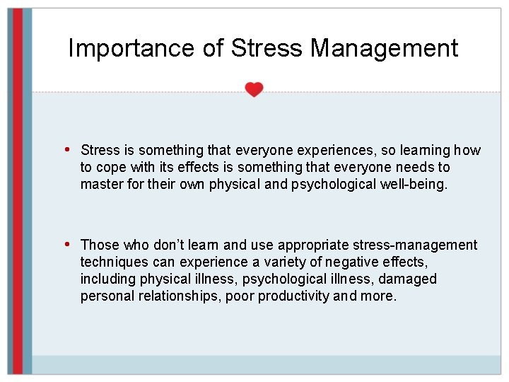 Importance of Stress Management • Stress is something that everyone experiences, so learning how