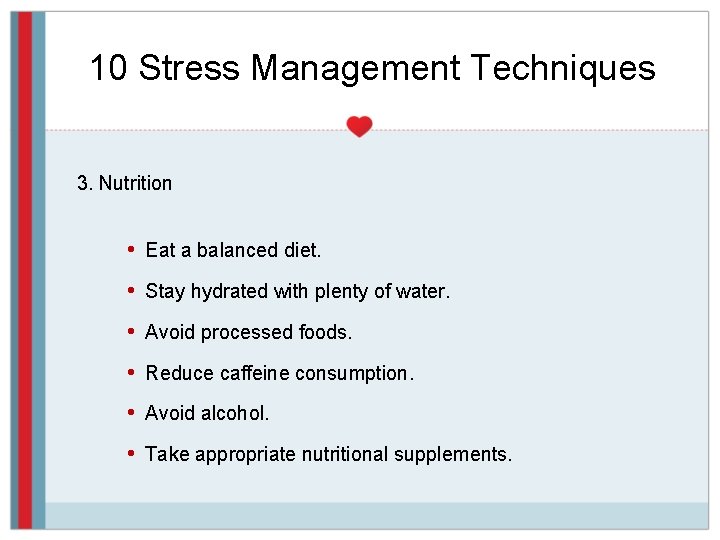 10 Stress Management Techniques 3. Nutrition • Eat a balanced diet. • Stay hydrated