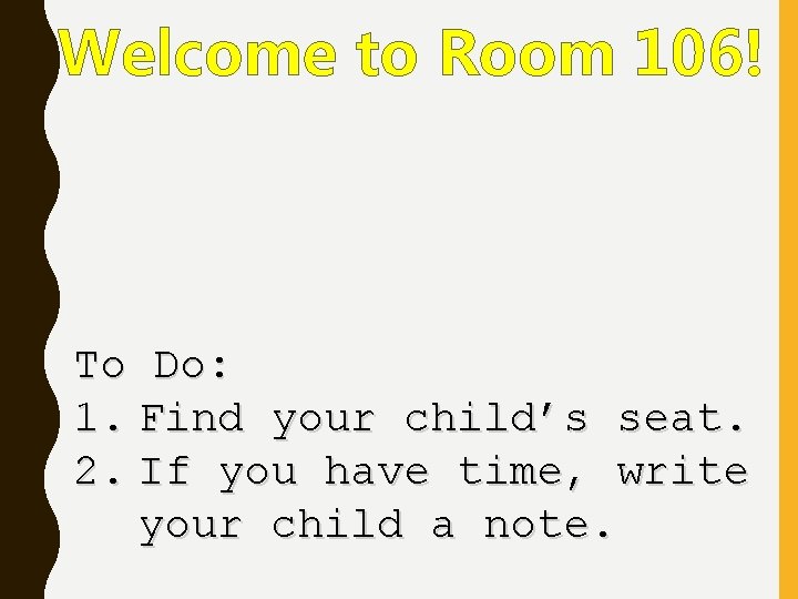 Welcome to Room 106! To Do: 1. Find your child’s seat. 2. If you