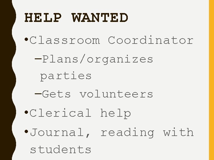 HELP WANTED • Classroom Coordinator –Plans/organizes parties –Gets volunteers • Clerical help • Journal,