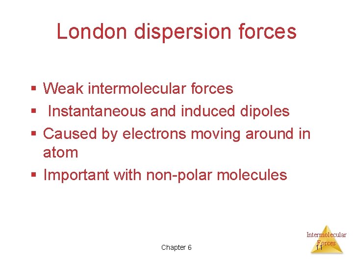 London dispersion forces § Weak intermolecular forces § Instantaneous and induced dipoles § Caused