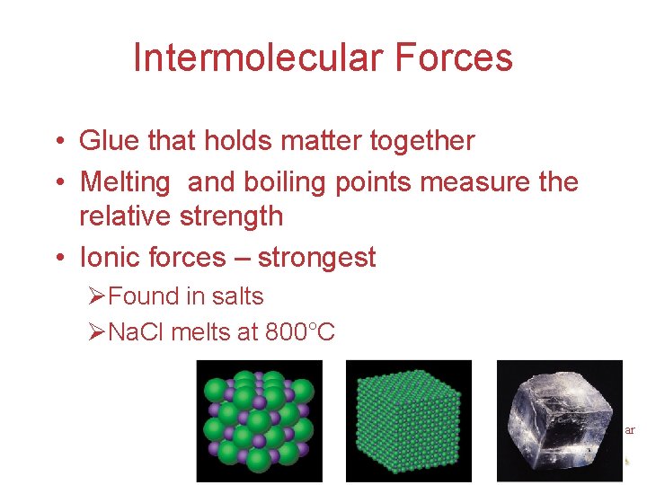Intermolecular Forces • Glue that holds matter together • Melting and boiling points measure