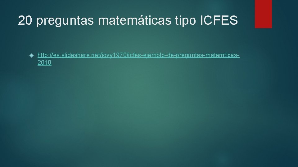 20 preguntas matemáticas tipo ICFES http: //es. slideshare. net/jovy 1970/icfes-ejemplo-de-preguntas-matemticas 2010 20 preguntas matemáticas tipo ICFES http: //es. slideshare. net/jovy 1970/icfes-ejemplo-de-preguntas-matemticas 2010