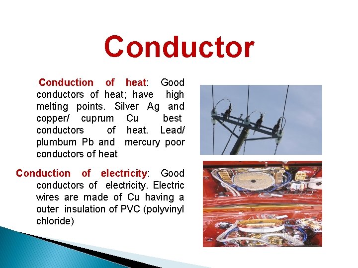 Conductor Conduction of heat: Good conductors of heat; have high melting points. Silver Ag