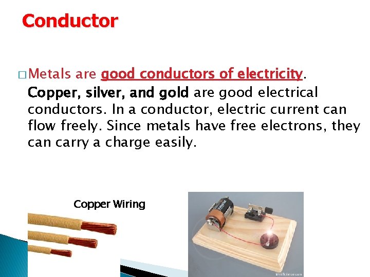 Conductor � Metals are good conductors of electricity. Copper, silver, and gold are good