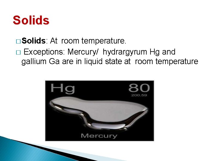 Solids � Solids: At room temperature. � Exceptions: Mercury/ hydrargyrum Hg and gallium Ga