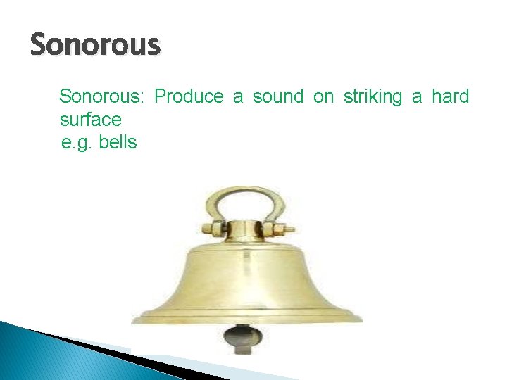 Sonorous: Produce a sound on striking a hard surface e. g. bells 