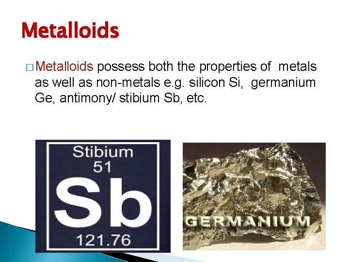 Metalloids � Metalloids possess both the properties of metals as well as non-metals e.