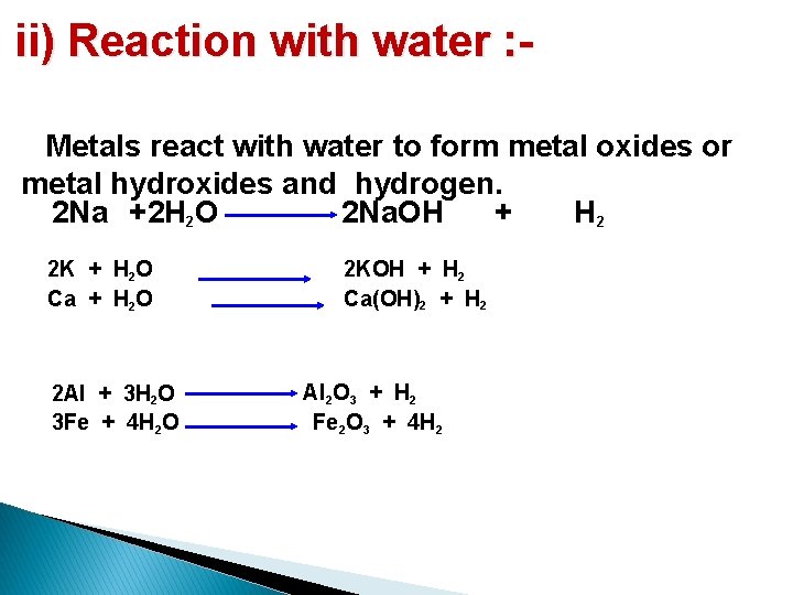 ii) Reaction with water : Metals react with water to form metal oxides or