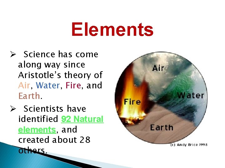 Elements Ø Science has come along way since Aristotle’s theory of Air, Water, Fire,