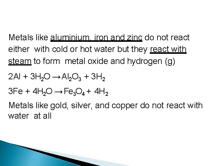 Metals like aluminium, iron and zinc do not react either with cold or hot