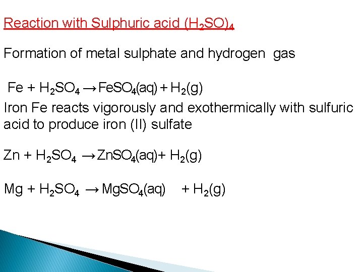 Reaction with Sulphuric acid (H 2 SO)4 Formation of metal sulphate and hydrogen gas